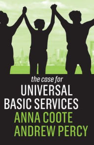 Title: The Case for Universal Basic Services / Edition 1, Author: Anna Coote