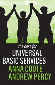 Title: The Case for Universal Basic Services, Author: Anna Coote