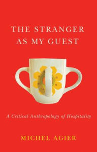 Title: The Stranger as My Guest: A Critical Anthropology of Hospitality, Author: Michel Agier