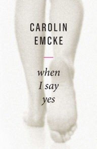 Title: When I Say Yes, Author: Carolin Emcke