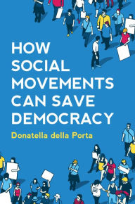 Title: How Social Movements Can Save Democracy: Democratic Innovations from Below, Author: Donatella della Porta