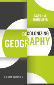 Title: Decolonizing Geography: An Introduction, Author: Sarah A. Radcliffe