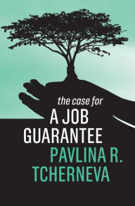 Title: The Case for a Job Guarantee, Author: Pavlina R. Tcherneva