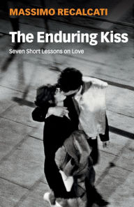 Title: The Enduring Kiss: Seven Short Lessons on Love, Author: Massimo Recalcati