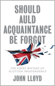 Ebooks download free onlineShould Auld Acquaintance Be Forgot: The Great Mistake of Scottish Independence FB2 iBook (English literature)9781509542673 byJohn Lloyd