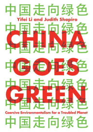 Title: China Goes Green: Coercive Environmentalism for a Troubled Planet / Edition 1, Author: Yifei Li
