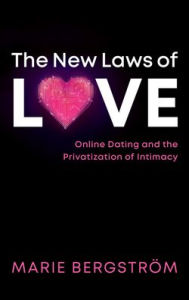 Title: The New Laws of Love: Online Dating and the Privatization of Intimacy, Author: Marie Bergström