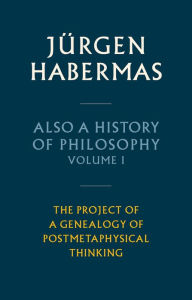 E book free download Also a History of Philosophy, Volume 1: The Project of a Genealogy of Postmetaphysical Thinking by Jürgen Habermas, Ciaran Cronin 9781509543892