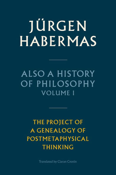 Also a History of Philosophy, Volume 1: The Project Genealogy Postmetaphysical Thinking