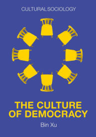 Title: The Culture of Democracy: A Sociological Approach to Civil Society, Author: Bin Xu