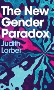 Title: The New Gender Paradox: Fragmentation and Persistence of the Binary, Author: Judith Lorber