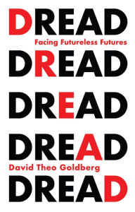 Title: Dread: Facing Futureless Futures, Author: David Theo Goldberg