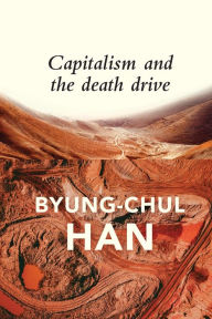 Title: Capitalism and the Death Drive, Author: Byung-Chul Han