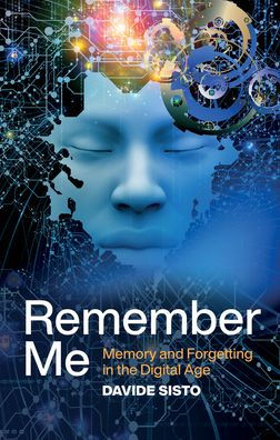 Remember Me: Memory and Forgetting the Digital Age