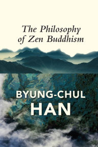 Download free pdf ebook The Philosophy of Zen Buddhism 9781509545100 by Byung-Chul Han, Daniel Steuer, Byung-Chul Han, Daniel Steuer (English literature)