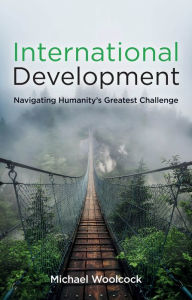 Title: International Development: Navigating Humanity's Greatest Challenge, Author: Michael Woolcock