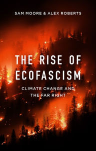 Title: The Rise of Ecofascism: Climate Change and the Far Right, Author: Sam Moore