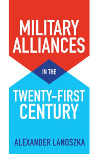 Title: Military Alliances in the Twenty-First Century, Author: Alexander Lanoszka