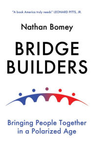 Title: Bridge Builders: Bringing People Together in a Polarized Age, Author: Nathan Bomey