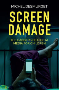 Title: Screen Damage: The Dangers of Digital Media for Children, Author: Michel Desmurget