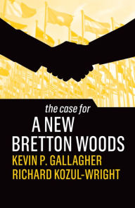 Title: The Case for a New Bretton Woods, Author: Kevin P. Gallagher
