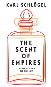 Pdf books free download freeThe Scent of Empires: Chanel No. 5 and Red Moscow9781509546596 (English literature) byKarl Schlogel, Jessica Spengler