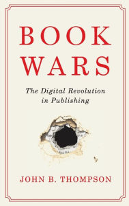 Download free e books for android Book Wars: The Digital Revolution in Publishing by John B. Thompson