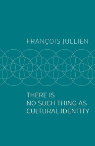 Title: There Is No Such Thing as Cultural Identity, Author: François Jullien