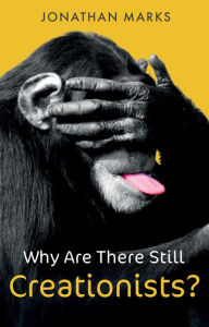 Title: Why Are There Still Creationists?: Human Evolution and the Ancestors, Author: Jonathan Marks