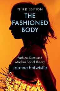 Title: The Fashioned Body: Fashion, Dress and Modern Social Theory, Author: Joanne Entwistle