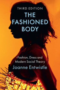Title: The Fashioned Body: Fashion, Dress and Modern Social Theory, Author: Joanne Entwistle
