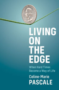 Title: Living on the Edge: When Hard Times Become a Way of Life, Author: Celine-Marie Pascale