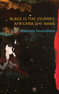 Title: Black is the Journey, Africana the Name, Author: Maboula Soumahoro