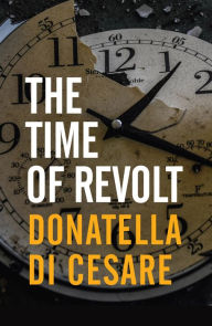 Title: The Time of Revolt, Author: Donatella Di Cesare