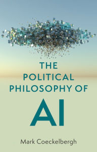 Title: The Political Philosophy of AI: An Introduction, Author: Mark Coeckelbergh