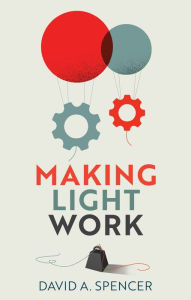 Title: Making Light Work: An End to Toil in the Twenty-First Century, Author: David A. Spencer