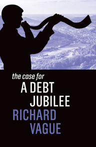 Title: The Case for a Debt Jubilee, Author: Richard Vague