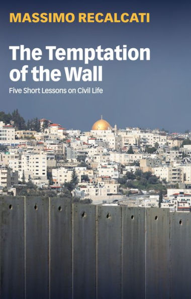 the Temptation of Wall: Five Short Lessons on Civil Life