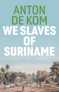 Free ebook share download We Slaves of Suriname 9781509549023 by Anton de Kom, David McKay English version