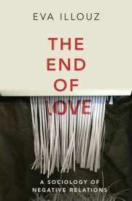 Title: The End of Love: A Sociology of Negative Relations, Author: Eva Illouz