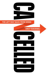 Title: Cancelled: The Left Way Back from Woke, Author: Umut Ozkirimli