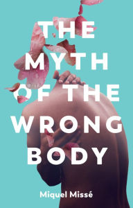 Free download books pdf formats The Myth of the Wrong Body by Miquel Misse, Frances Riddle, Miquel Misse, Frances Riddle CHM RTF ePub English version