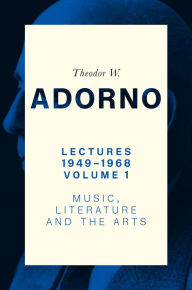 Easy books free download Lectures 1949-1968, Volume 1: Music, Literature and the Arts by Theodor W. Adorno, Nicholas Walker