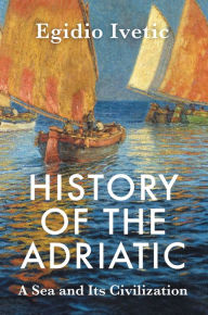 Free audio books downloads online History of the Adriatic: A Sea and Its Civilization by Egidio Ivetic 9781509552528 English version