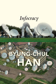 Title: Infocracy: Digitization and the Crisis of Democracy, Author: Byung-Chul Han