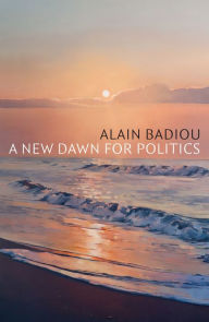 Title: A New Dawn for Politics, Author: Alain Badiou