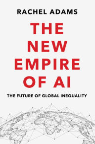 Title: The New Empire of AI: The Future of Global Inequality, Author: Rachel Adams