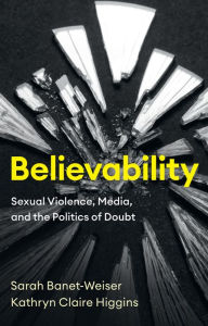 Title: Believability: Sexual Violence, Media, and the Politics of Doubt, Author: Sarah Banet-Weiser