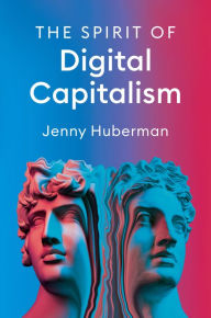 Title: The Spirit of Digital Capitalism, Author: Jenny Huberman