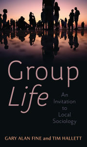 Title: Group Life: An Invitation to Local Sociology, Author: Gary Alan Fine